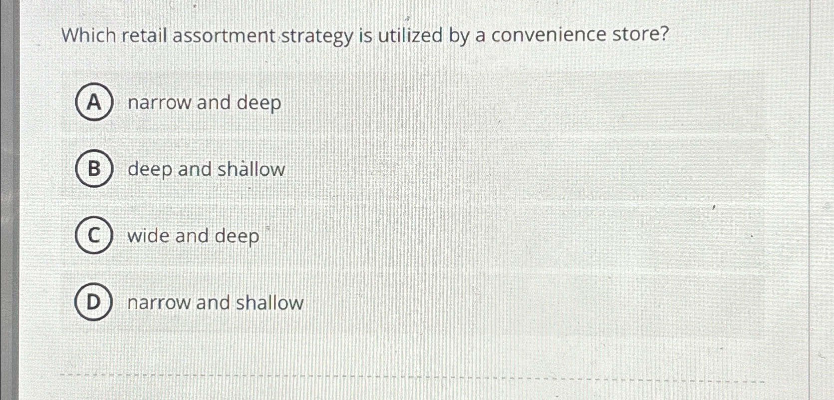  Which retail assortment strategy is utilized by a convenience store? narrow