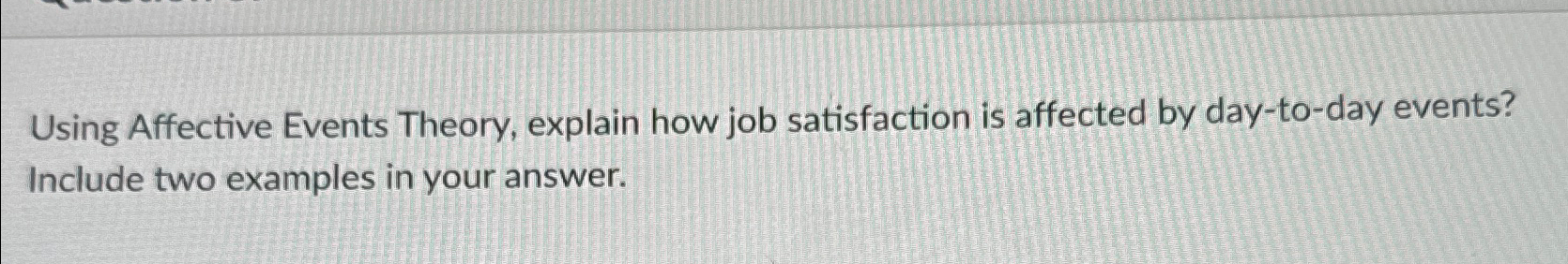  Using Affective Events Theory, explain how job satisfaction is affected by