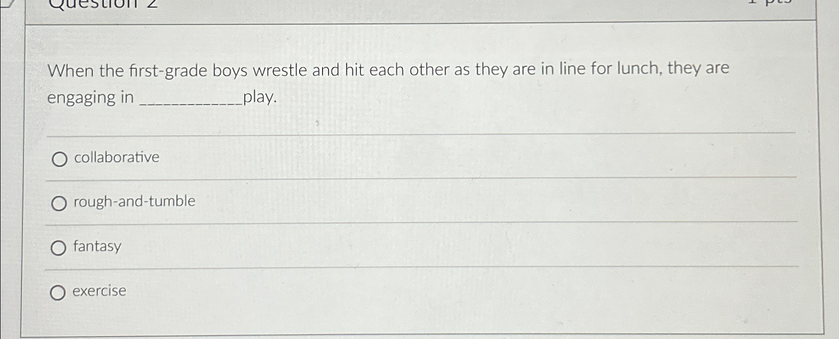  When the first-grade boys wrestle and hit each other as they