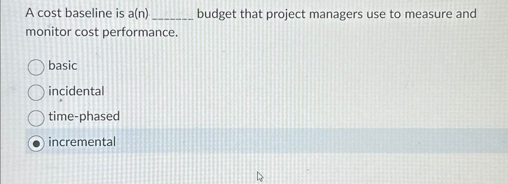  A cost baseline is a(n) budget that project managers use to