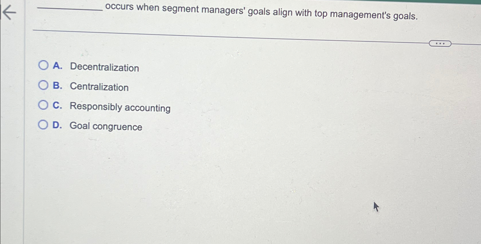  occurs when segment managers' goals align with top management's goals. A.