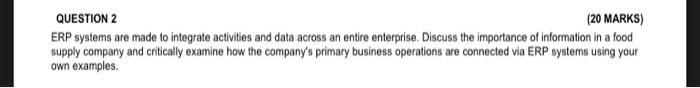 QUESTION 2 (20 MARKS) ERP systems are made to integrate activities