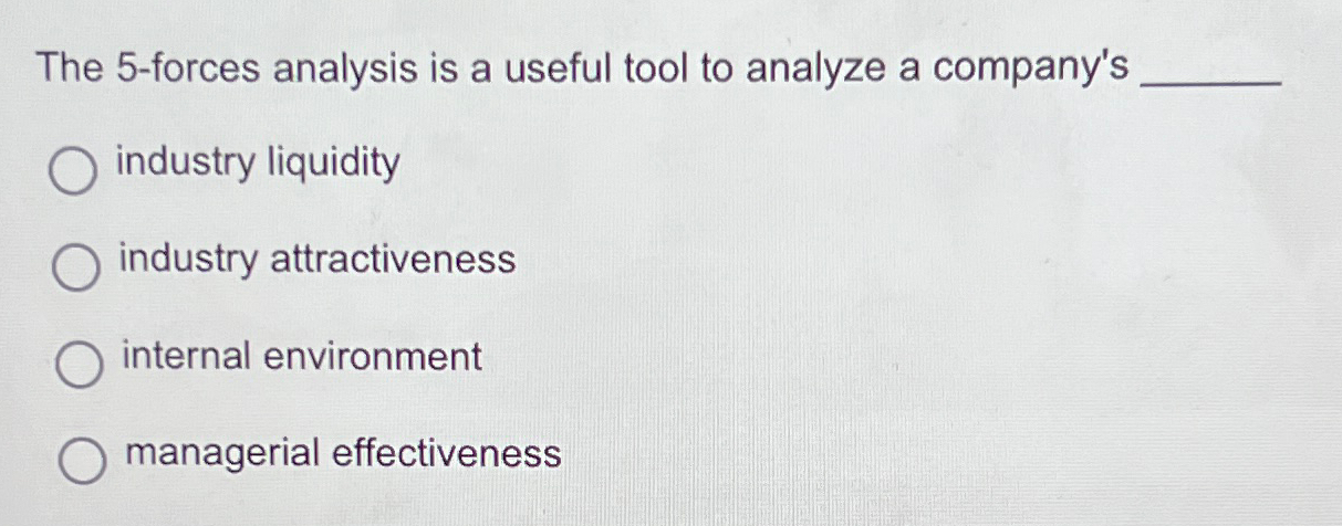  The 5-forces analysis is a useful tool to analyze a company's