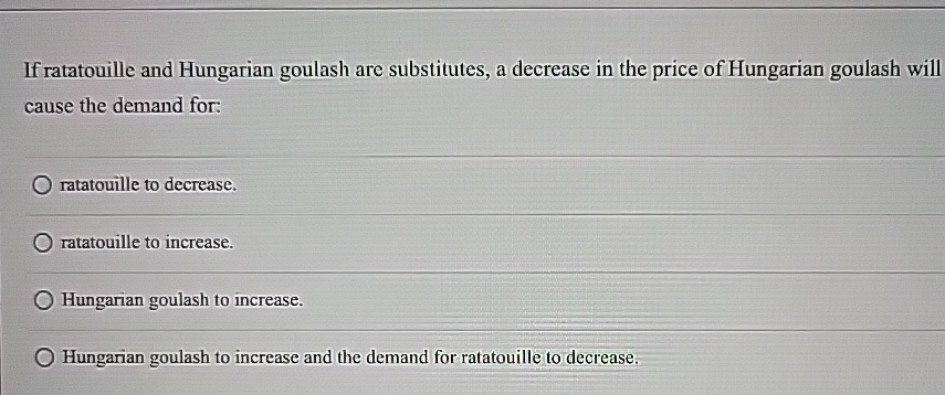  If ratatouille and Hungarian goulash are substitutes, a decrease in the