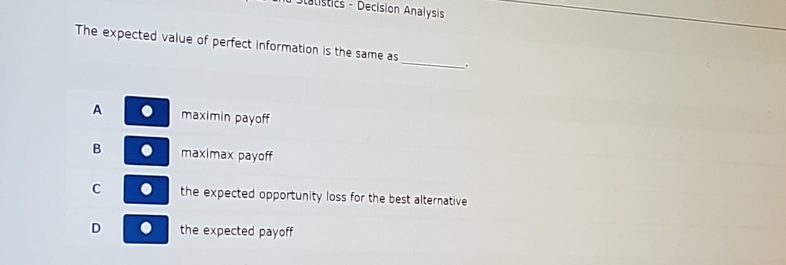  The expected value of perfect information is the same as A