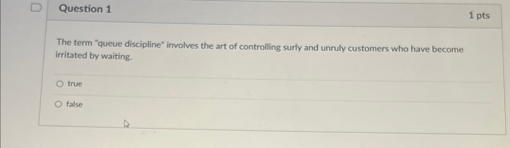  Question 1 1 pts The term "queue discipline" involves the art