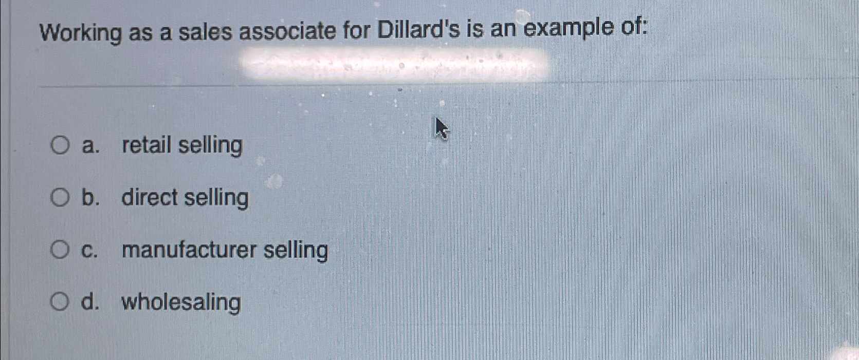  Working as a sales associate for Dillard's is an example of: