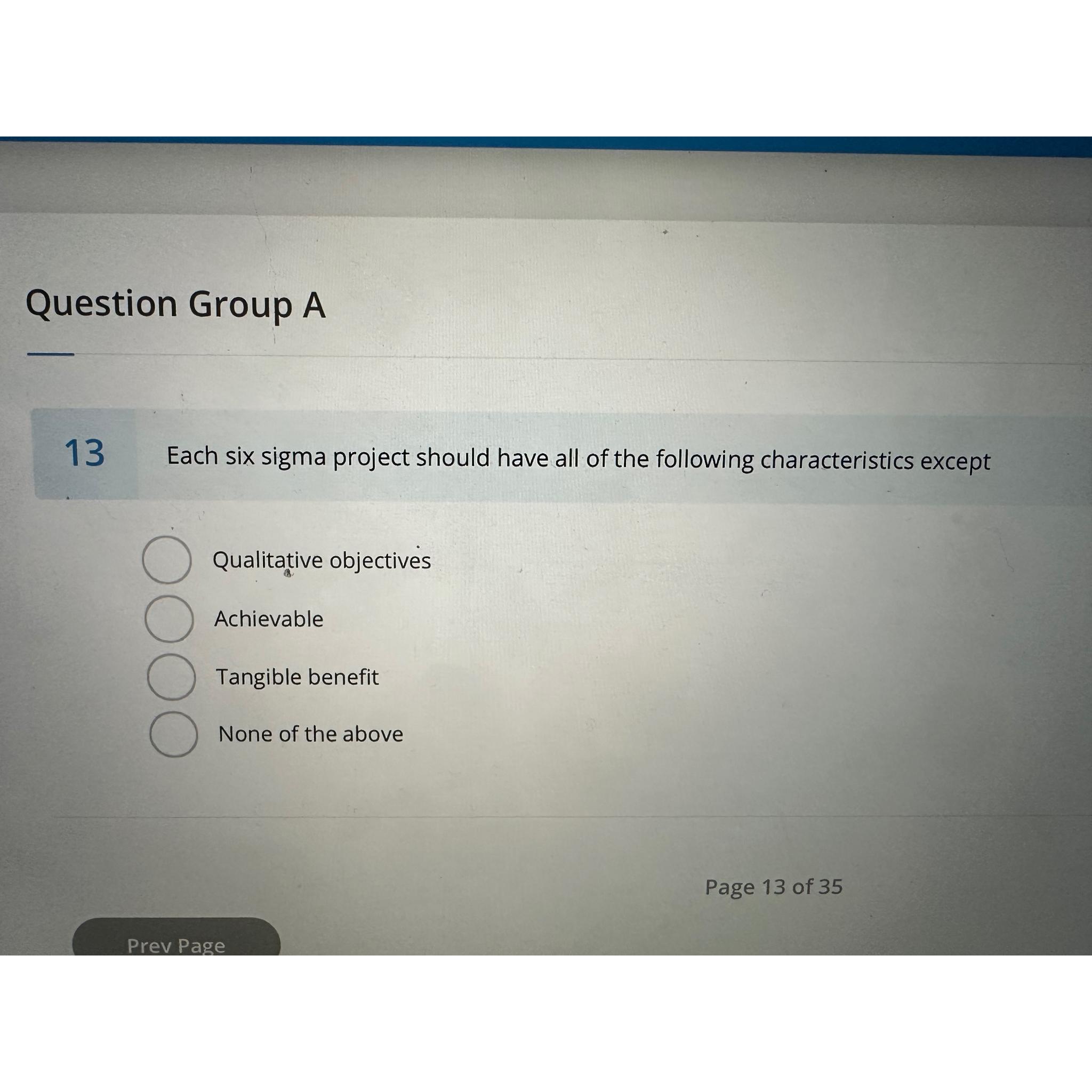  Question Group A 13 Each six sigma project should have all
