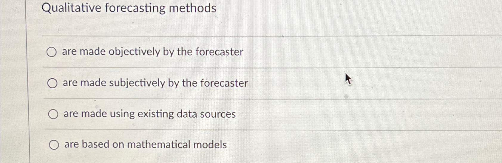  Qualitative forecasting methods are made objectively by the forecaster are made