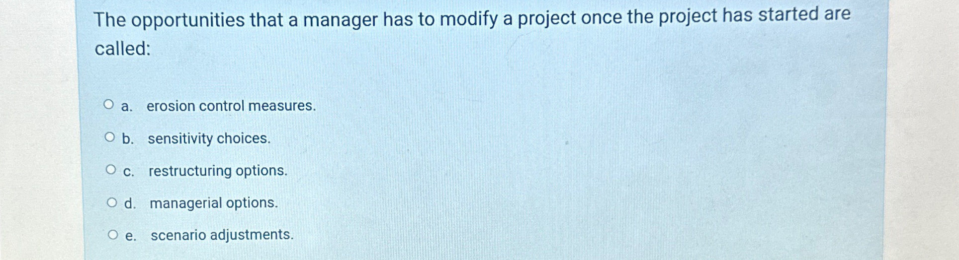  The opportunities that a manager has to modify a project once