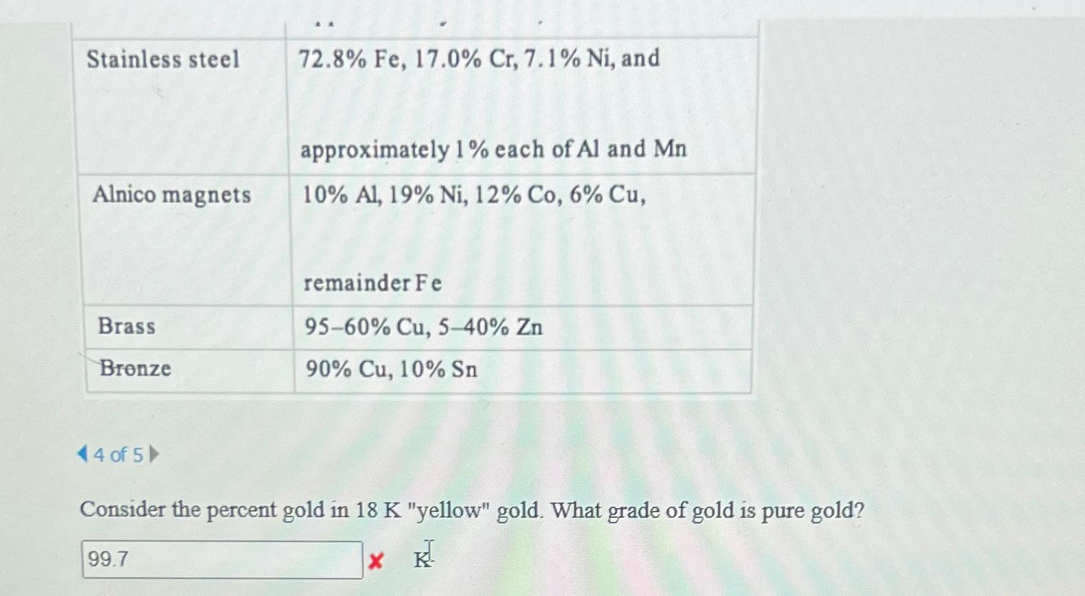  \table[[Stainless steel,72.8%Fe,17.0%Cr,7.1%Ni, and],[,approximately 1% each of Al and Mn 