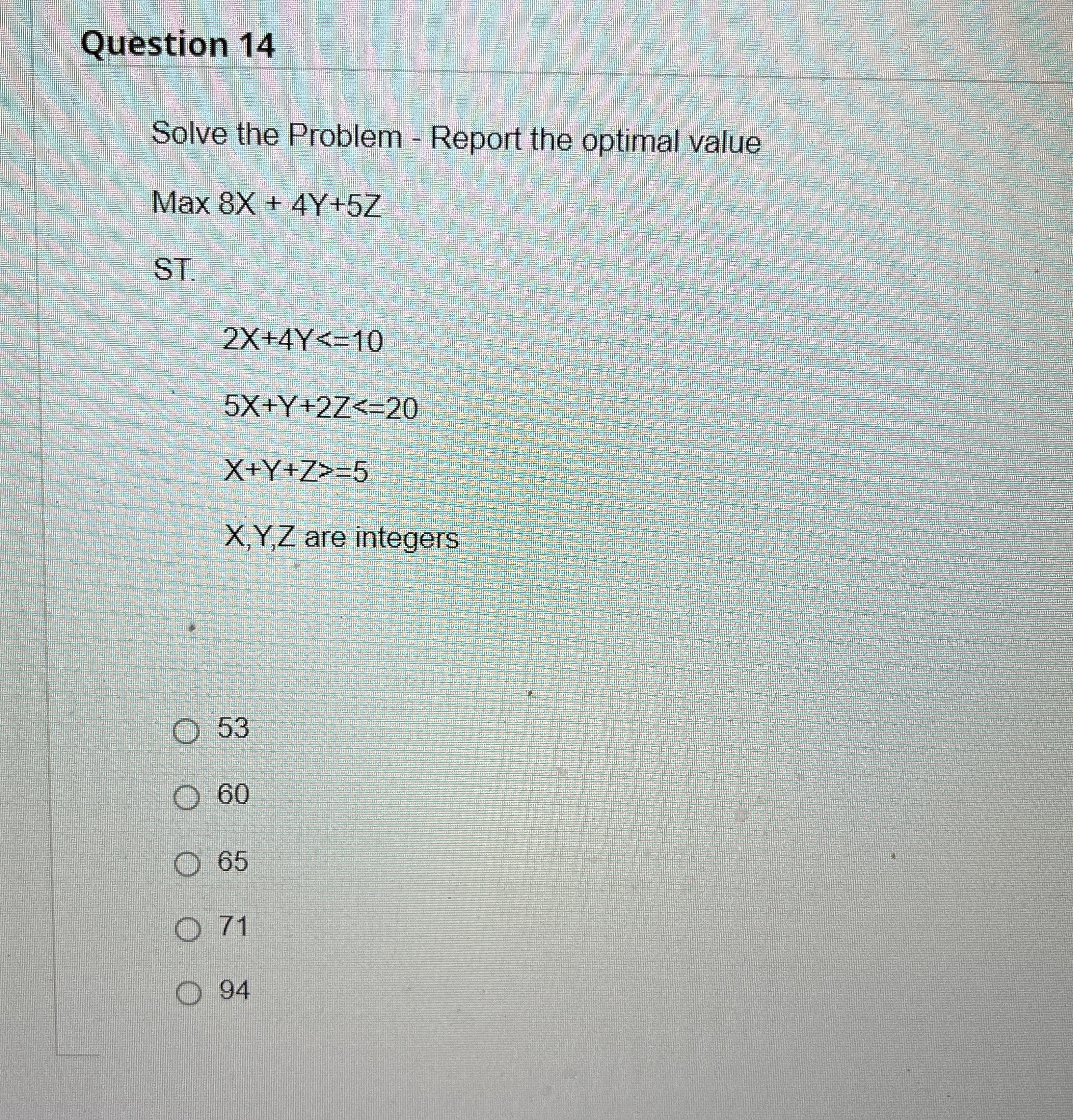  Question 14 Solve the Problem - Report the optimal value Max8x+4Y+5Z