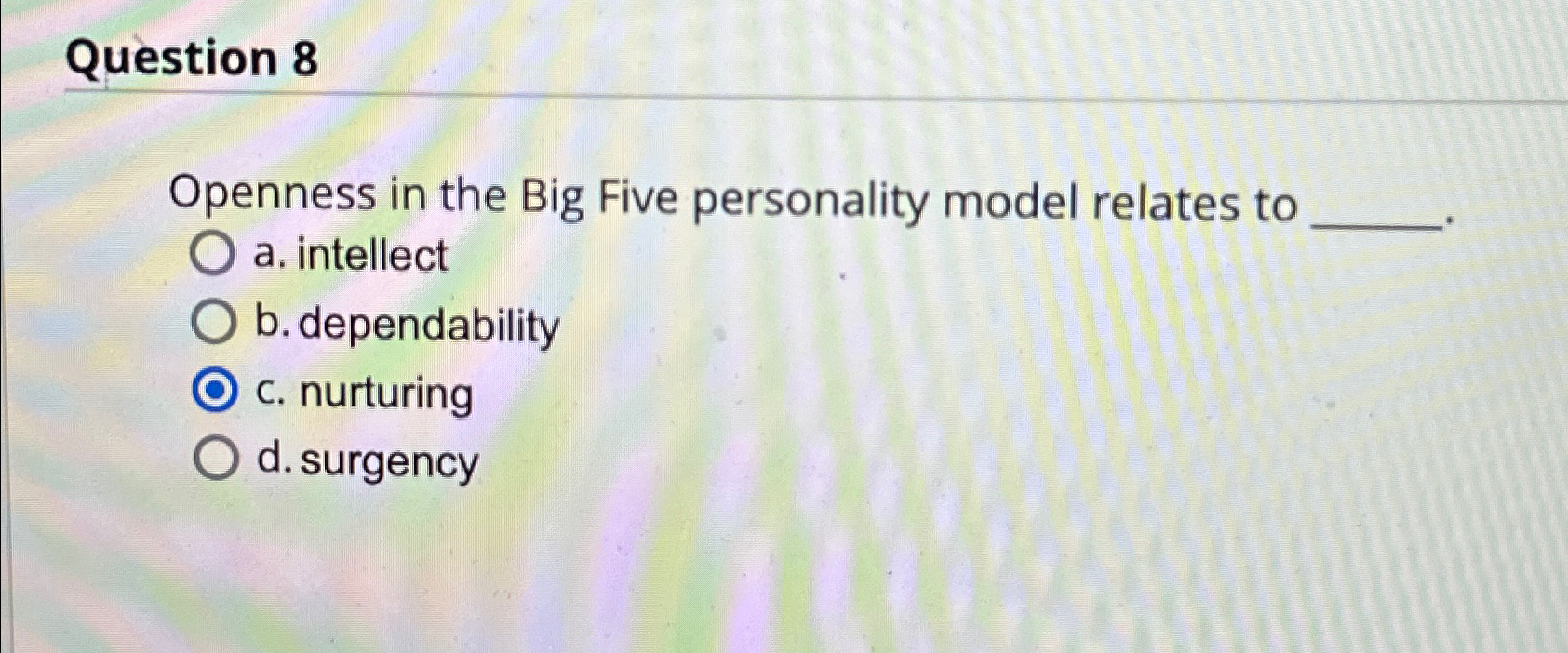  Question 8 Openness in the Big Five personality model relates to