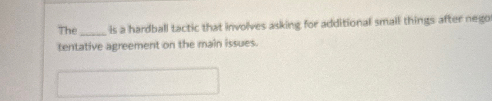  The is a hardball tactic that involves asking for additional small
