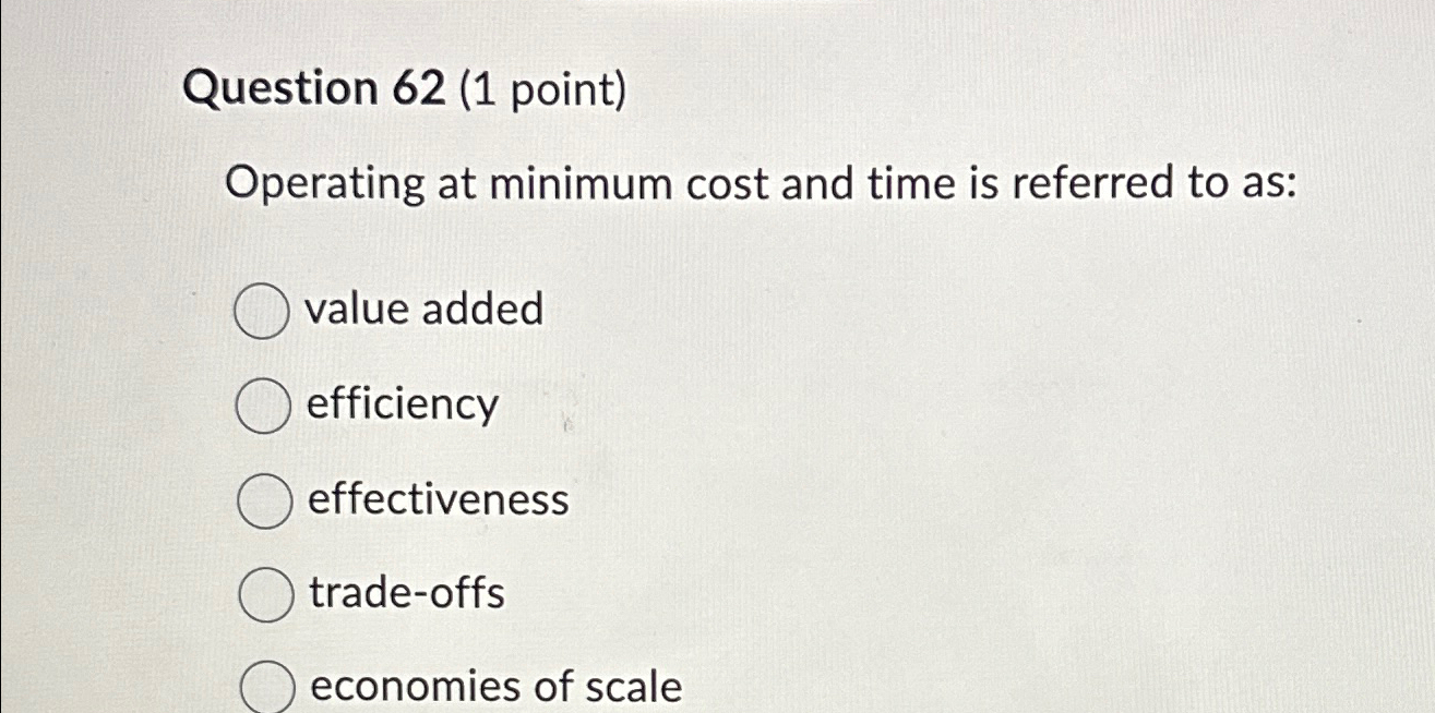  Question 62(1 point) Operating at minimum cost and time is referred