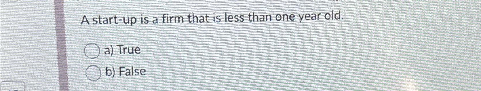  A start-up is a firm that is less than one year