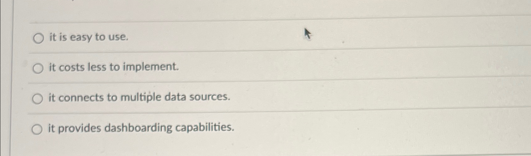  it is easy to use. it costs less to implement. it