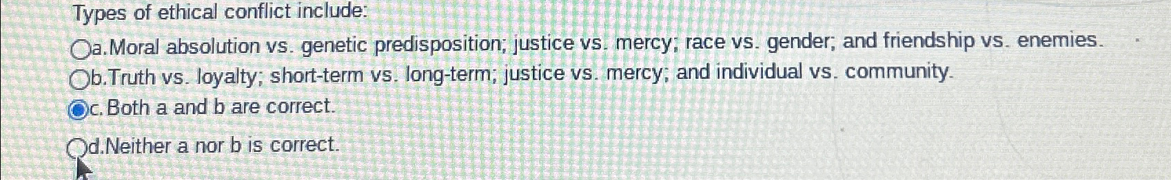  Types of ethical conflict include: a. Moral absolution vs. genetic predisposition;