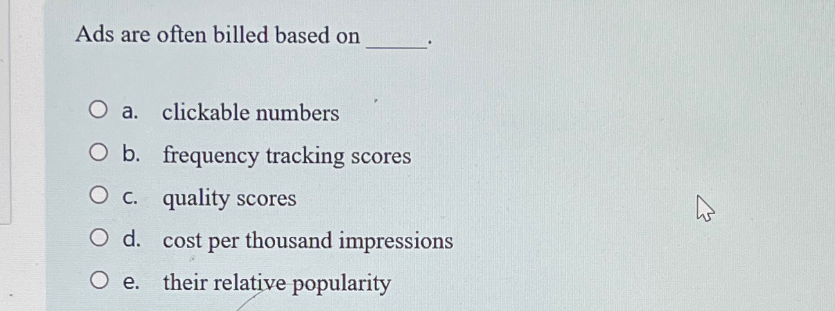  Ads are often billed based on a. clickable numbers b. frequency