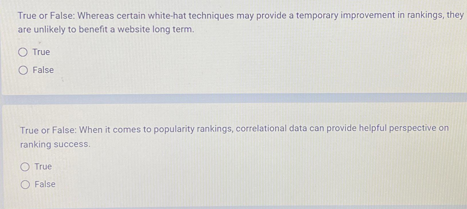  True or False: Whereas certain white-hat techniques may provide a temporary