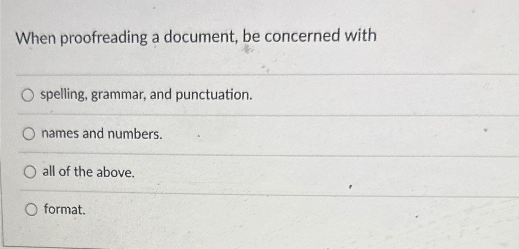  When proofreading a document, be concerned with spelling, grammar, and punctuation.