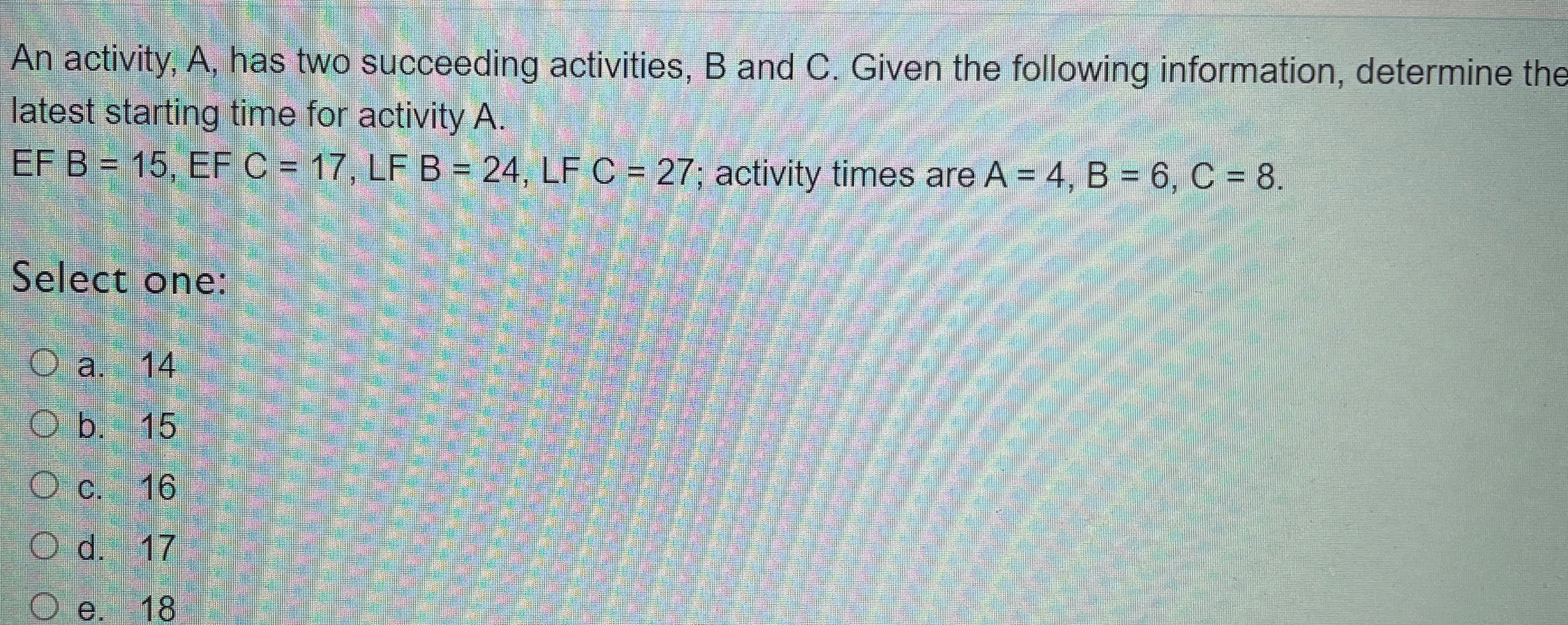  An activity, A, has two succeeding activities, B and C. Given
