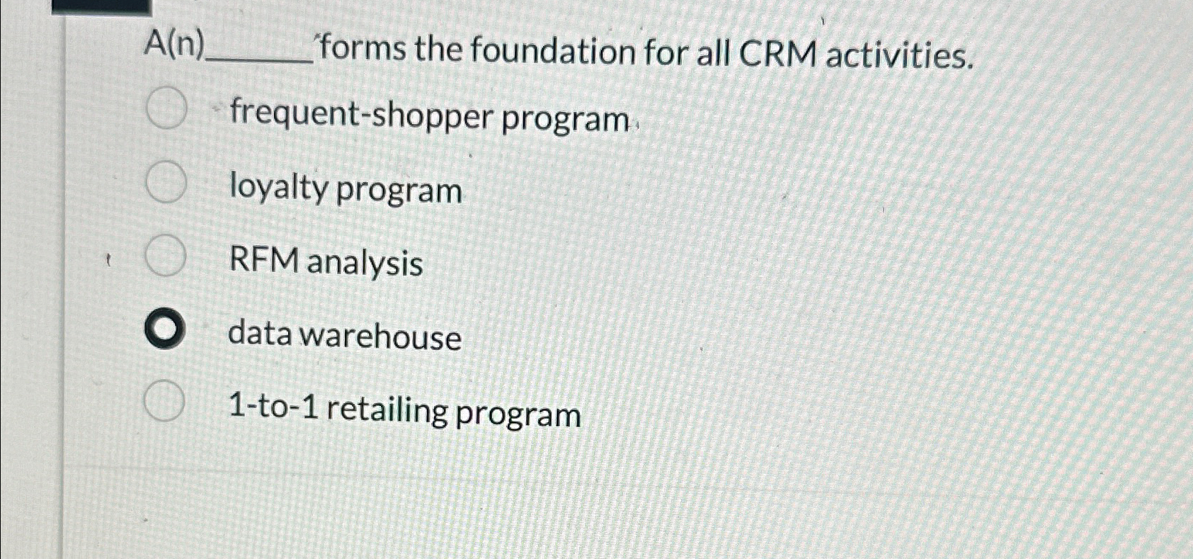  A(n) forms the foundation for all CRM activities. frequent-shopper program loyalty
