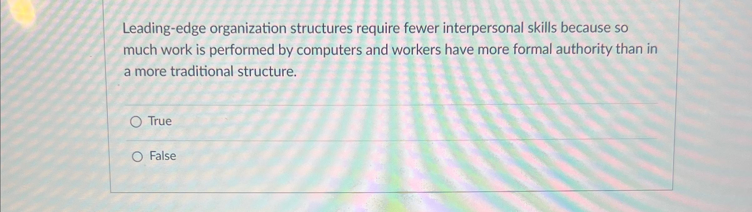  Leading-edge organization structures require fewer interpersonal skills because so much work