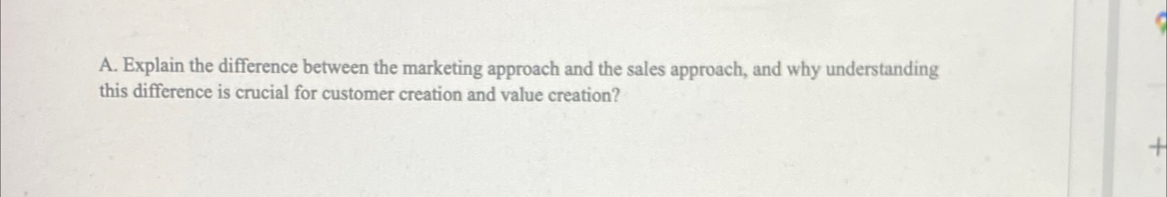  A. Explain the difference between the marketing approach and the sales