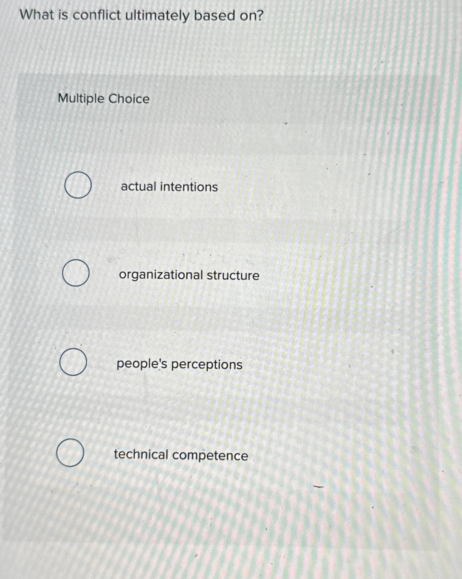  What is conflict ultimately based on? Multiple Choice actual intentions organizational