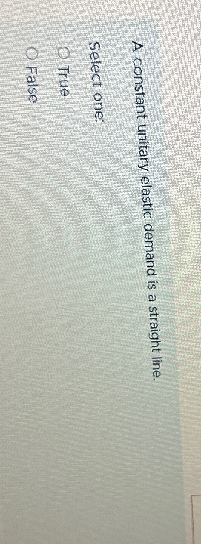  A constant unitary elastic demand is a straight line. Select one: