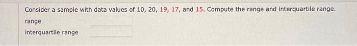  Consider a sample with data values of 10,20,19,17, and 15. Compute