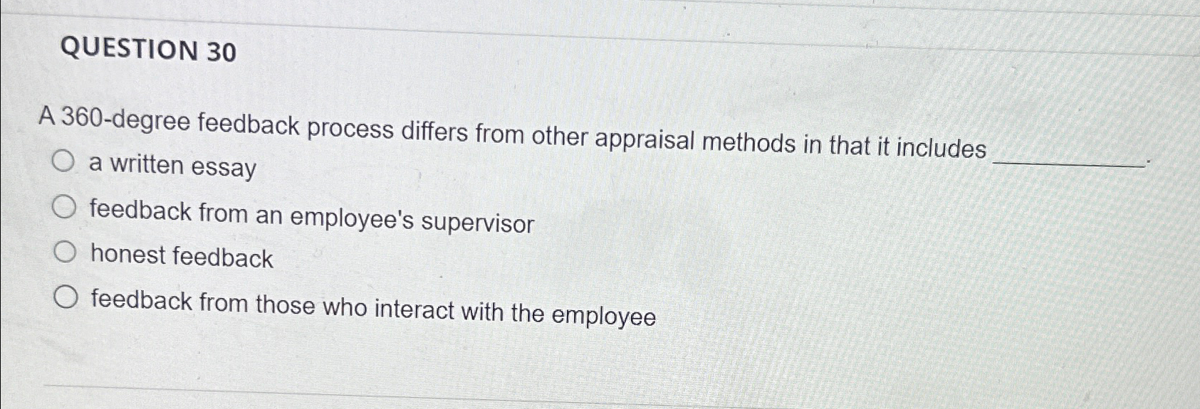  QUESTION 30 A 360-degree feedback process differs from other appraisal methods