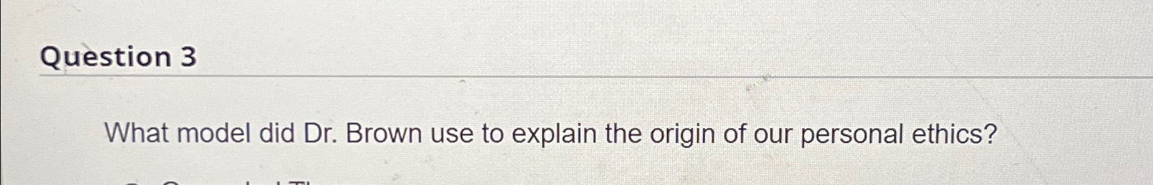  Question 3 What model did Dr. Brown use to explain the