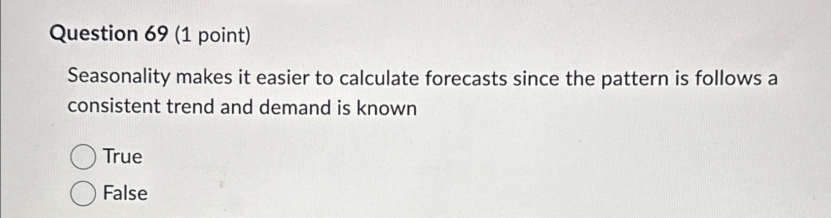  Question 69(1 point) Seasonality makes it easier to calculate forecasts since