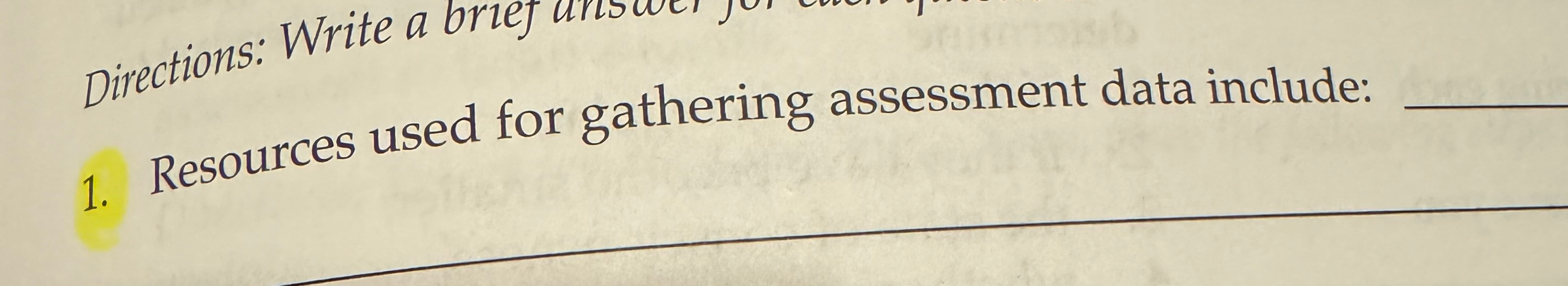  Directions: Write a brief Resources used for gathering assessment data include: