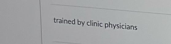  trained by clinic physicians 