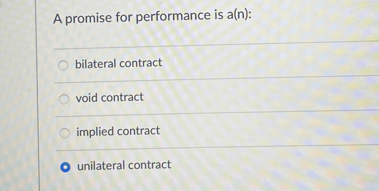  A promise for performance is a(n): q, bilateral contract void contract