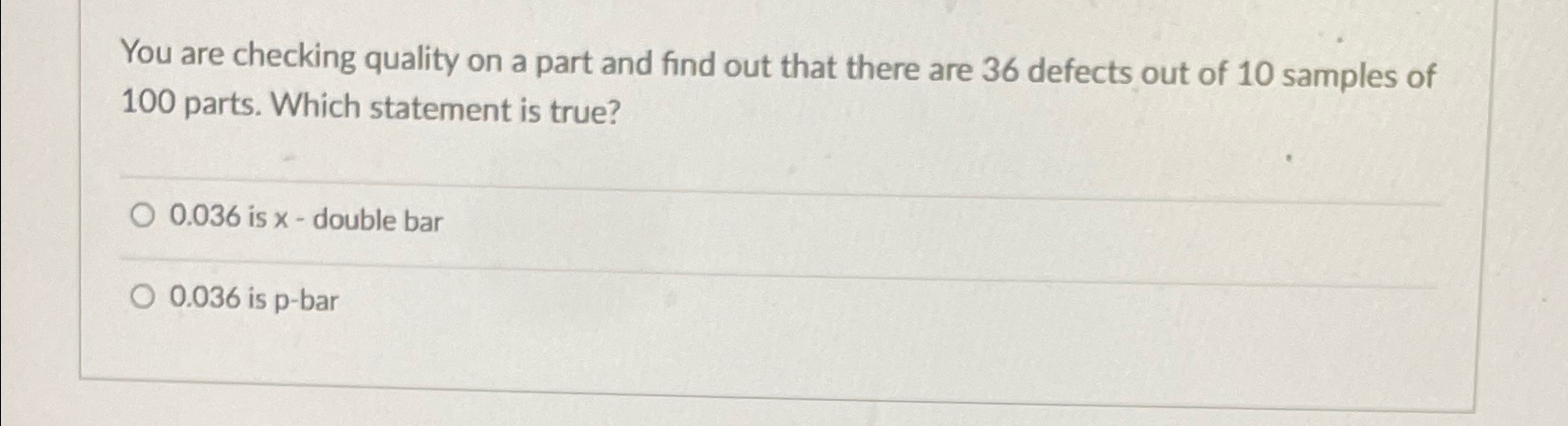  You are checking quality on a part and find out that