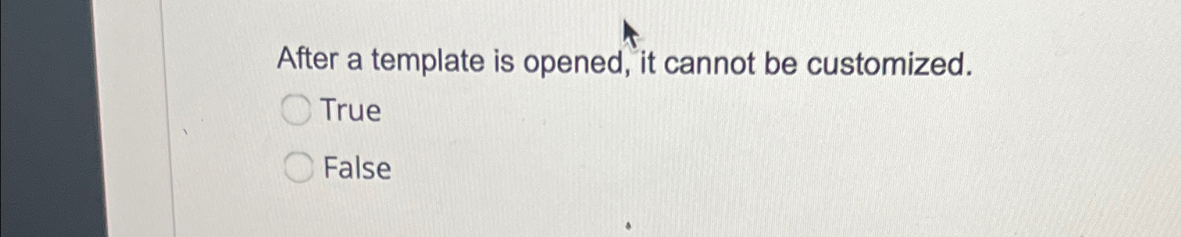  After a template is opened, it cannot be customized. True False