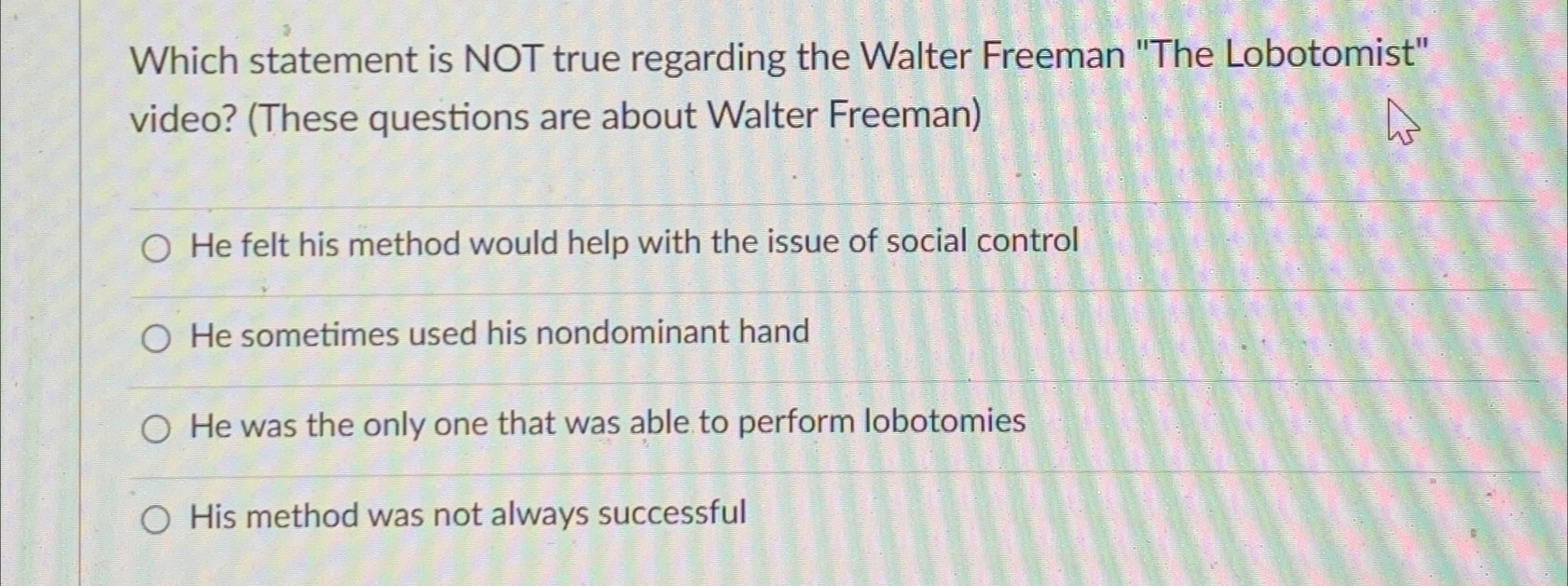  Which statement is NOT true regarding the Walter Freeman "The Lobotomist"