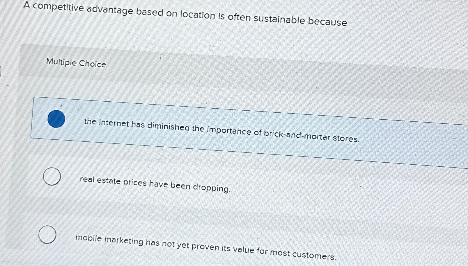  A competitive advantage based on location is often sustainable because Multiple