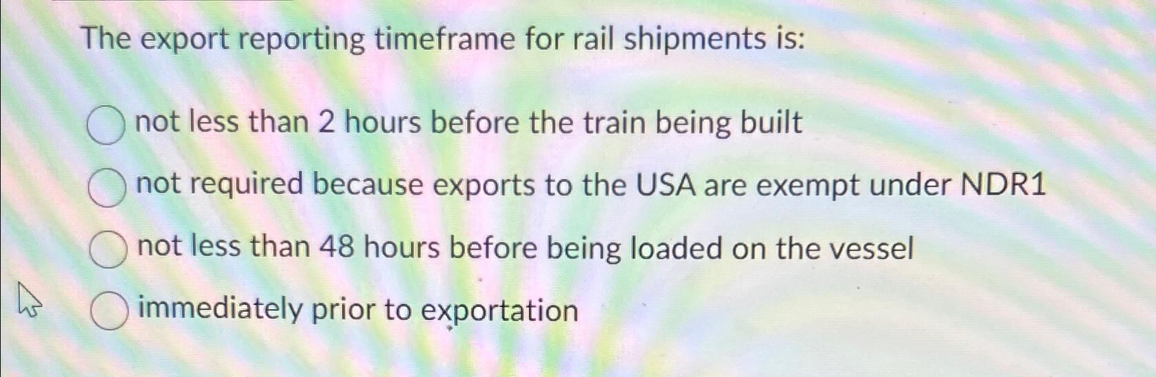  The export reporting timeframe for rail shipments is: not less than