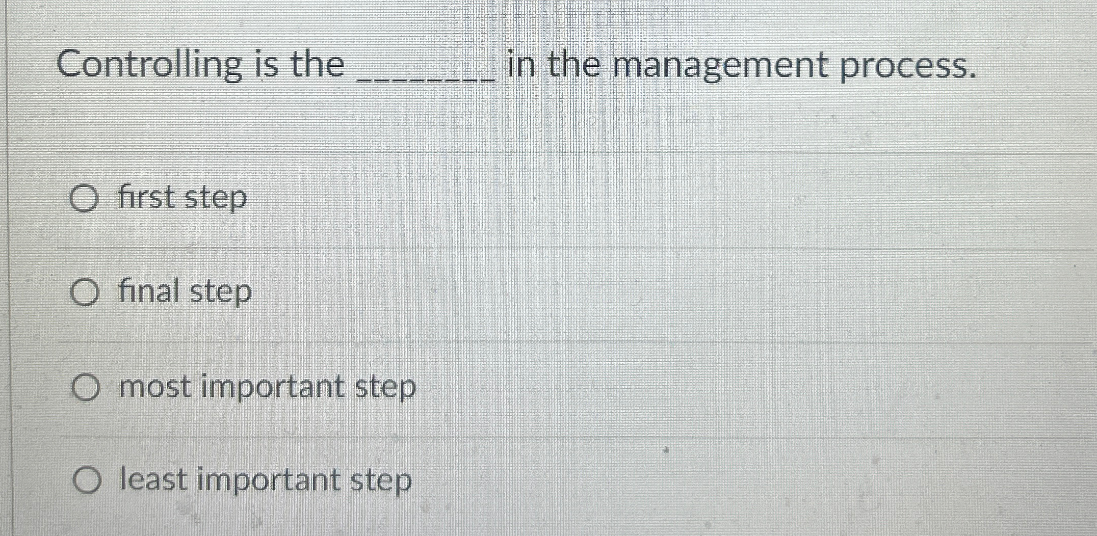  Controlling is the q, in the management process. first step final