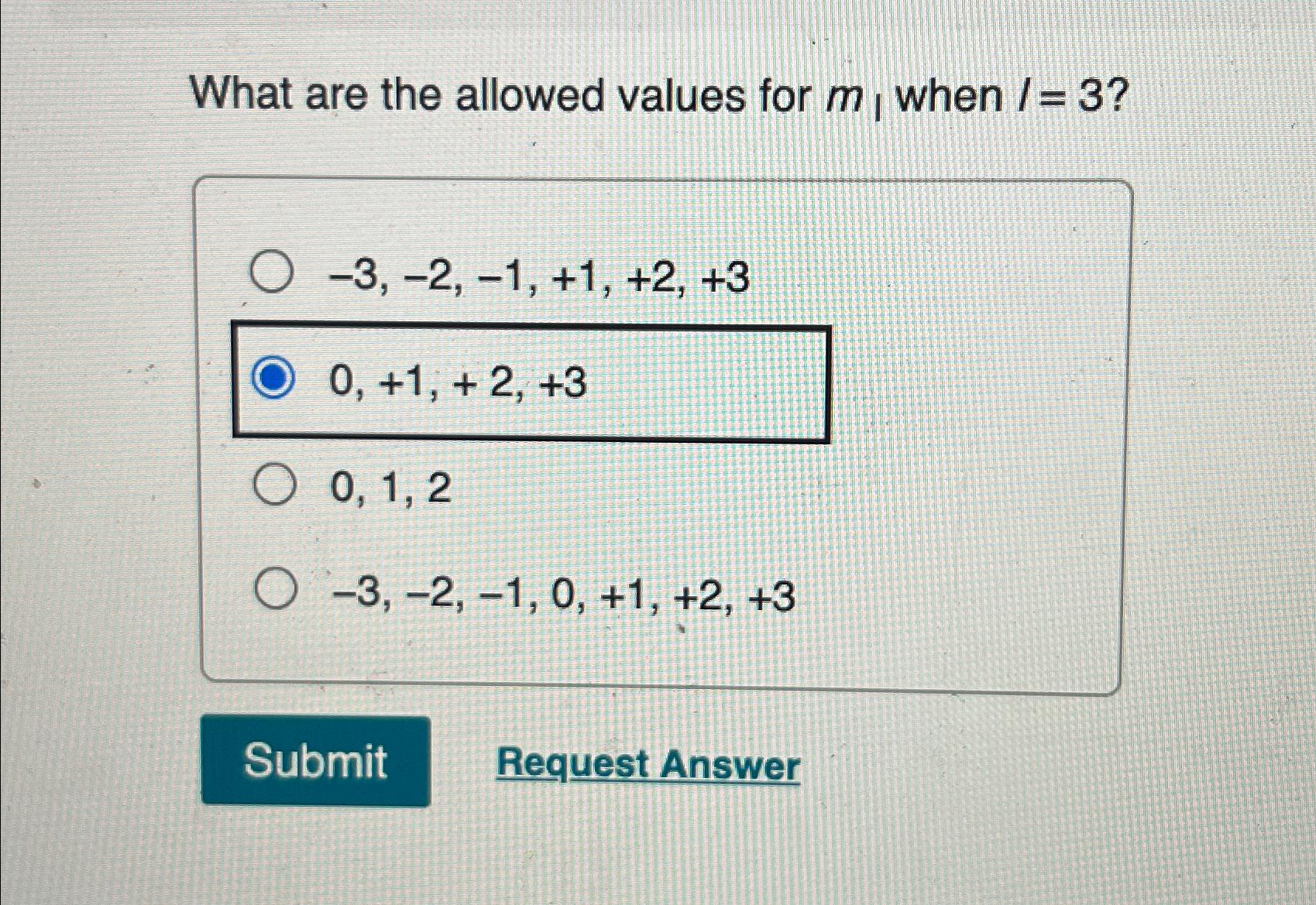  What are the allowed values for m,whenl=3? -3,-2,-1,+1,+2,+3 0,+1,+2,+3 0,1,2 -3,-2,-1,0,+1,+2,+3