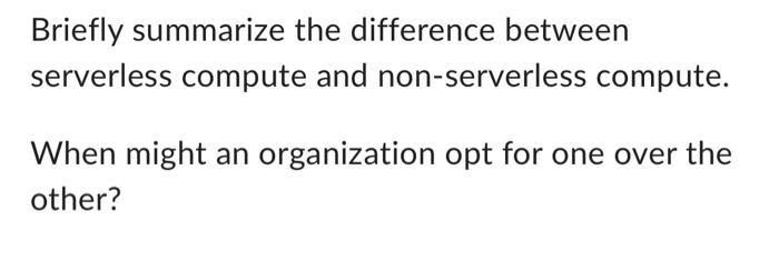  Briefly summarize the difference between serverless compute and non-serverless compute. When