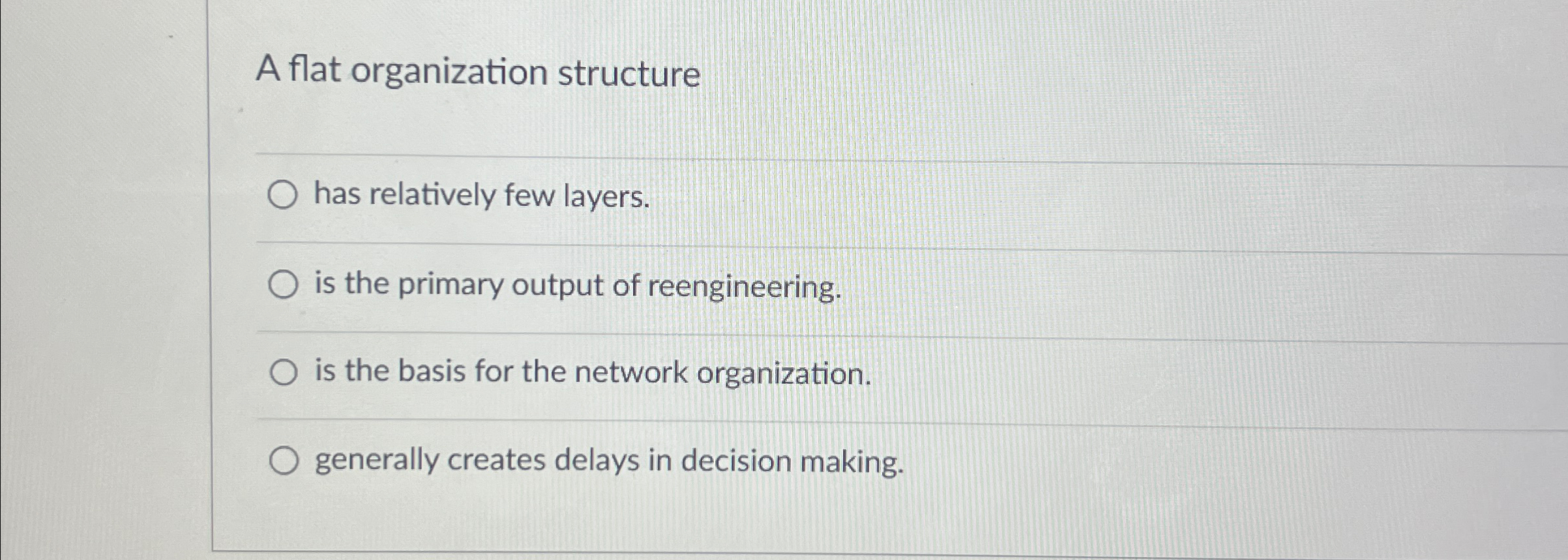  A flat organization structure has relatively few layers. is the primary