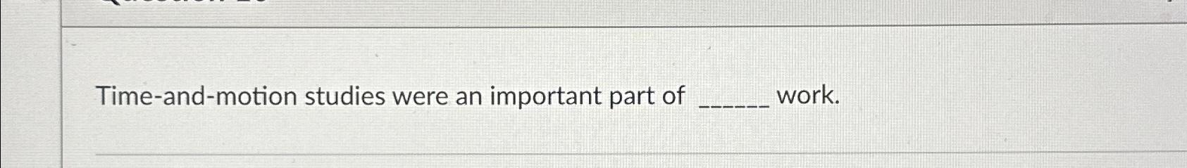  Time-and-motion studies were an important part of work. 