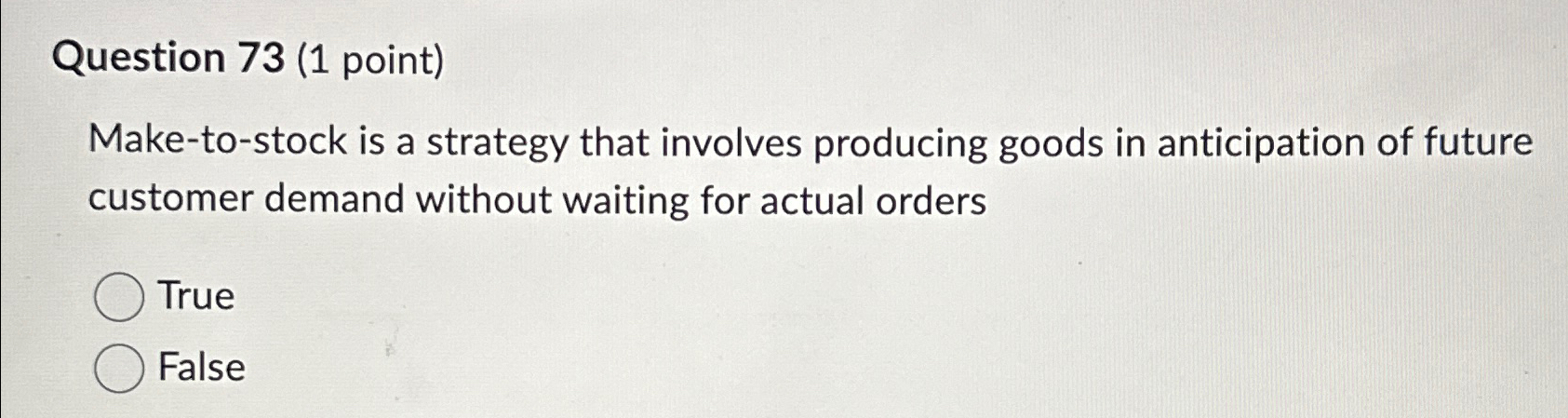  Question 73(1 point) Make-to-stock is a strategy that involves producing goods