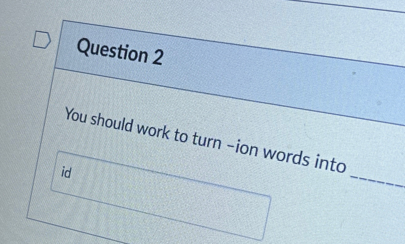  Question 2 You should work to turn -ion words into 